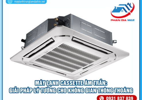 Máy Lạnh Cassette  Âm Trần: Giải Pháp Lý Tưởng Cho Không Gian Thông Thoáng