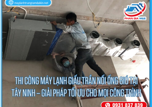 Thi Công Máy Lạnh Giấu Trần Nối Ống Gió Tại Tây Ninh – Giải Pháp Tối Ưu Cho Mọi Công Trình