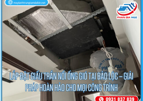 Lắp Đặt Giấu Trần Nối Ống Gió Tại Bảo Lộc – Giải Pháp Hoàn Hảo Cho Mọi Công Trình